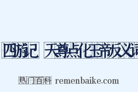 四游记·天尊点化玉帝反义词是什么意思的图片